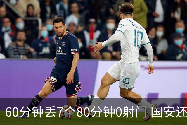 60分钟丢7个80分钟0射门 国安还谈何锻炼价值？